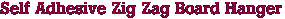 Self Adhesive Zig Zag Board Hanger