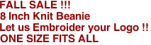 FALL SALE !!!

8 Inch Knit Beanie 

Let us Embroider your Logo !!

ONE SIZE FITS ALL
