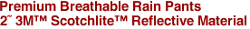 Premium Breathable Rain Pants
2 3M Scotchlite Reflective Material