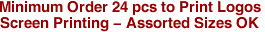 Minimum Order 24 pcs to Print Logos

Screen Printing - Assorted Sizes OK