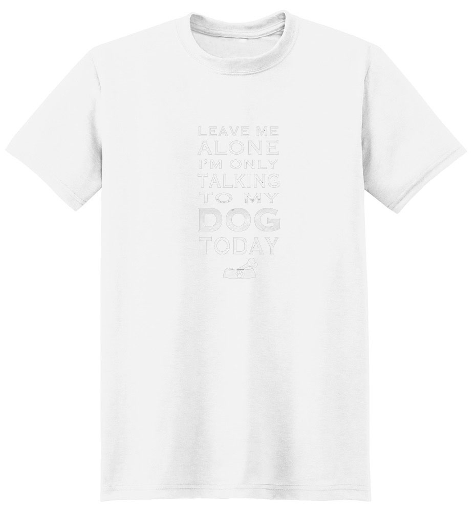 Leave Me Alone Dog T Shirt  (Best for Darker Shirts)
