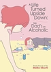 A Life Turned Upside Down My Dad's an Alcoholic <br> Graphic Novels