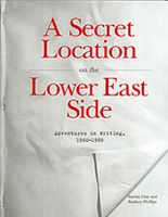 A Secret Location On The Lower East Side: Adventures in Writing 1960-1980