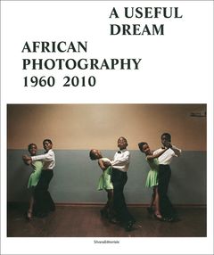 A Useful Dream: African Photography 1960-2010
