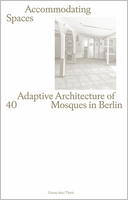 Accommodating Spaces: Adoptive Architecture of 40 Mosques in Berlin