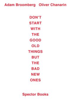 Adam Broomberg / Oliver Chanarin: Don't Start With the Good Old Things But the Bad New Ones