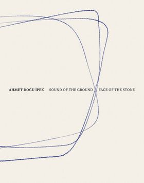 Ahmet Dogu Ipek: Sound of the Ground  Face of the Stone