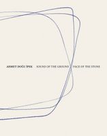 Ahmet Dogu Ipek: Sound of the Ground – Face of the Stone