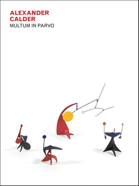 Alexander Calder: Multum in Parvo