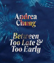 Andrea Chung: Between Too Late and Too Early