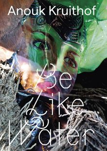 Anouk Kruithof: Be Like Water