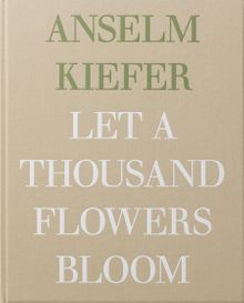 Anselm Kiefer: Let a Thousand Flowers Bloom
