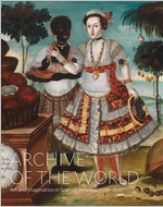 Archive of the World: Art and Imagination in Spanish America, 15001800