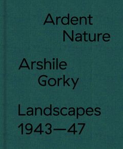 Ardent Nature: Arshile Gorky Landscapes, 194347