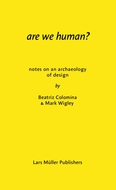 Are We Human? Notes on an Archaeology of Design