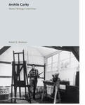 Arshile Gorky: Works, Writings, Interviews