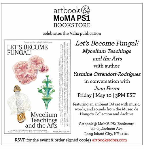 Artbook at MoMA PS1 Bookstore presents Yasmine Ostendorf-Rodrguez and Juan Ferrer on 'Let's Become Fungal!'