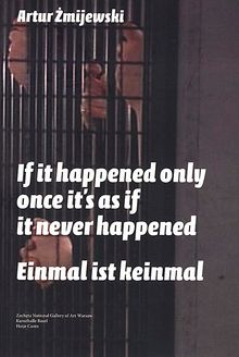 Artur Zmijewski: If It Happened Only Once It's As If It Never Happened