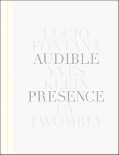 Audible Presence: Lucio Fontana, Yves Klein, Cy Twombly