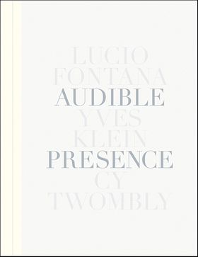 Audible Presence: Lucio Fontana, Yves Klein, Cy Twombly