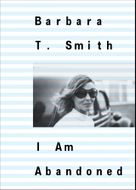 Barbara T. Smith: I Am Abandoned