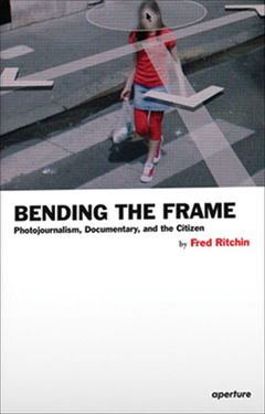 Bending the Frame: Photojournalism, Documentary, and the Citizen