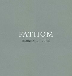 Bernhard Fuchs: Fathom