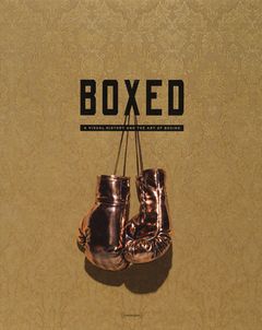 Boxed: A Visual History and the Art of Boxing