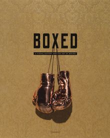 Boxed: A Visual History and the Art of Boxing