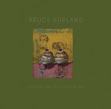 Bruce Kurland: Illusion and the Little World