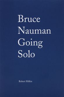 Bruce Nauman: Going Solo