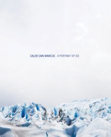 Caleb Cain Marcus: A Portrait of Ice