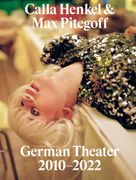 Calla Henkel & Max Pitegoff: German Theater 2010�2022