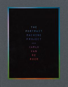 Carlo Van de Roer: The Portrait Machine Project