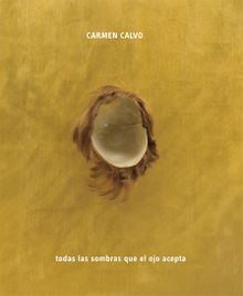 Carmen Calvo: All the Shadows the Eye Can Take