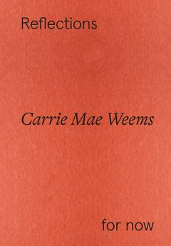 Carrie Mae Weems: Reflections for Now