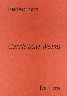 Carrie Mae Weems: Reflections for Now