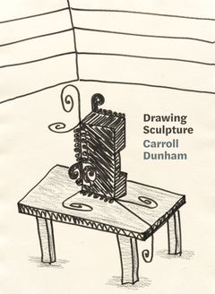 Carroll Dunham: Drawing Sculpture