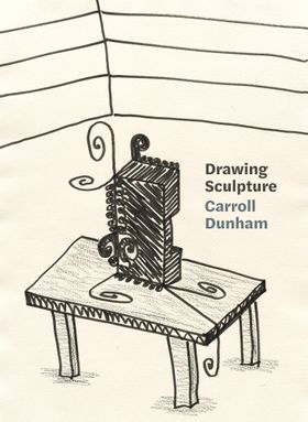 Carroll Dunham: Drawing Sculpture