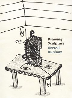 Carroll Dunham: Drawing Sculpture