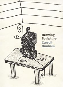 Carroll Dunham: Drawing Sculpture