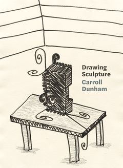 Carroll Dunham: Drawing Sculpture