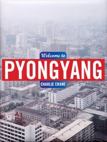 Charlie Crane: Welcome to Pyongyang