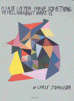 Chris Johanson: Please Listen I Have Something to Tell You About What Is