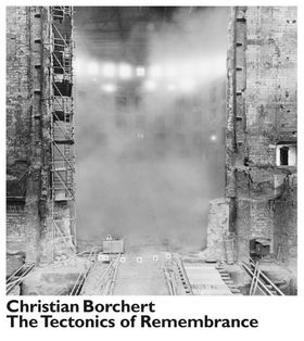Christian Borchert: The Tectonics of Remembrance