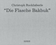 Christoph Ruckhaberle: Die Flasche Bakbuk