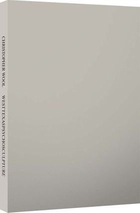 Christopher Wool: Westtexaspsychosculpture