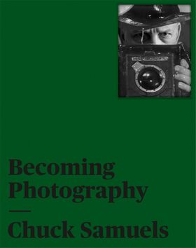 Chuck Samuels: Becoming Photography