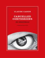 Claude Cahun: Cancelled Confessions (or Disavowals)