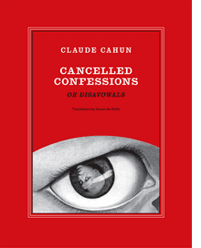 Claude Cahun: Cancelled Confessions (or Disavowals)